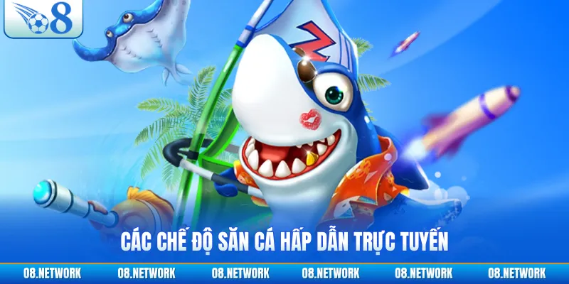 Các chế độ săn cá hấp dẫn trực tuyến