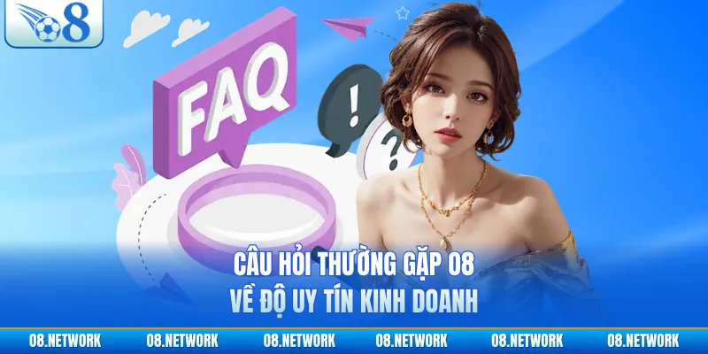 Câu hỏi thường gặp O8 về độ uy tín kinh doanh