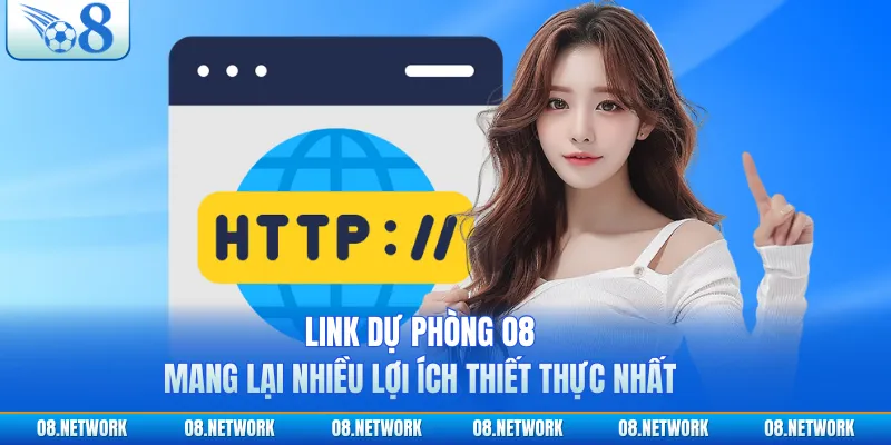 Link dự phòng O8 mang lại nhiều lợi ích thiết thực nhất