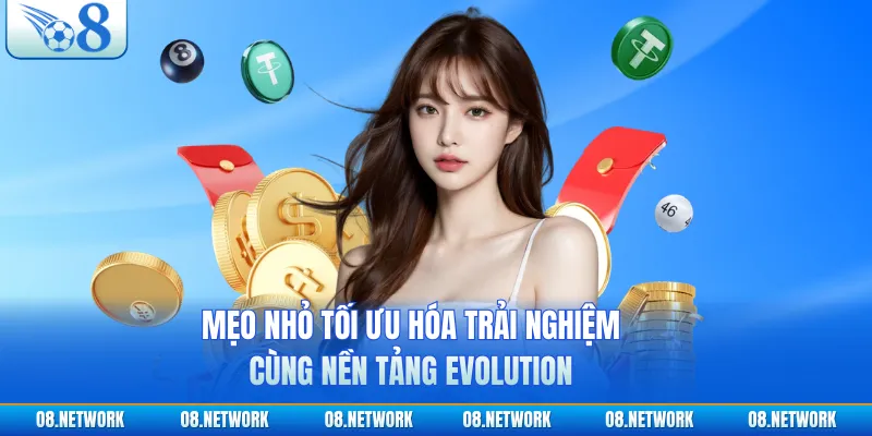 Mẹo nhỏ tối ưu hóa trải nghiệm cùng nền tảng Evolution