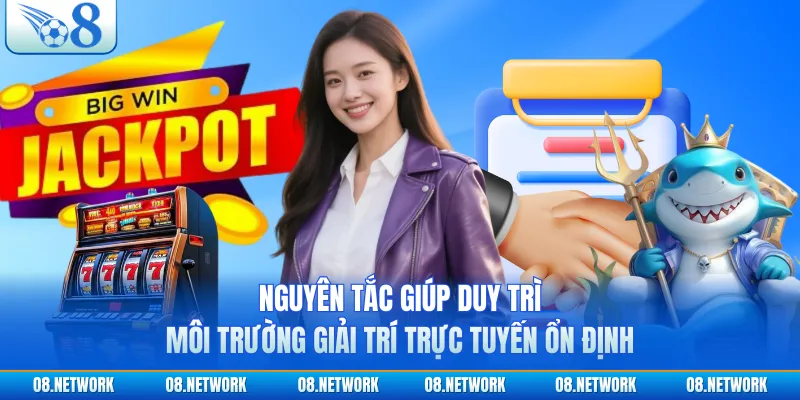 Nguyên tắc giúp duy trì môi trường giải trí trực tuyến ổn định