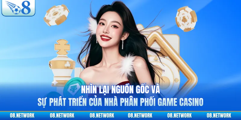 Nhìn lại nguồn gốc và sự phát triển của nhà phân phối game casino
