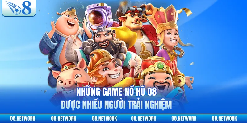 Những game nổ hũ O8 được nhiều người trải nghiệm