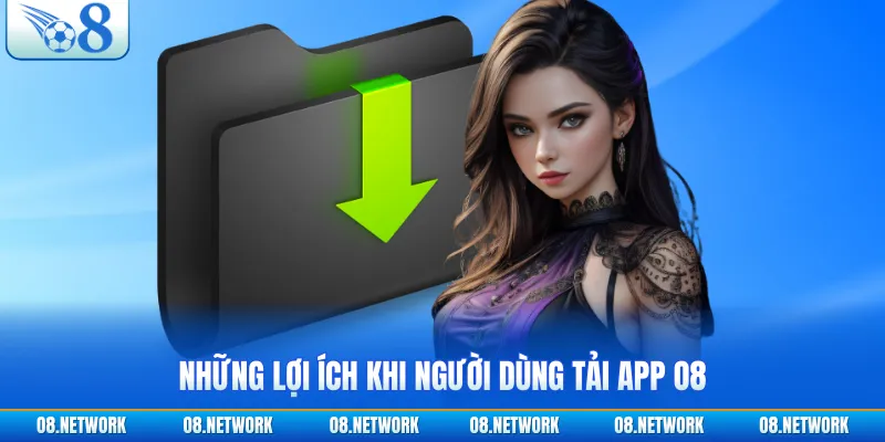 Những lợi ích khi người dùng tải app O8