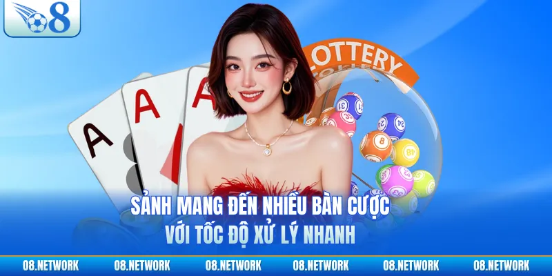 Sảnh mang đến nhiều bàn cược với tốc độ xử lý nhanh