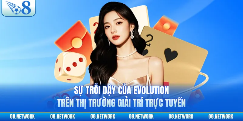 Sự trỗi dậy của Evolution trên thị trường giải trí trực tuyến